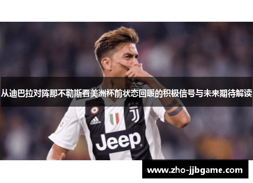 从迪巴拉对阵那不勒斯看美洲杯前状态回暖的积极信号与未来期待解读