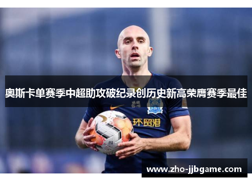 奥斯卡单赛季中超助攻破纪录创历史新高荣膺赛季最佳